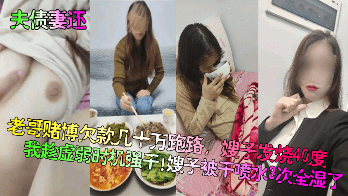 【夫债妻还】老哥赌博欠款几十万跑路，嫂子发烧40度我趁虚弱时机强干！嫂子被干喷水3次全湿了！