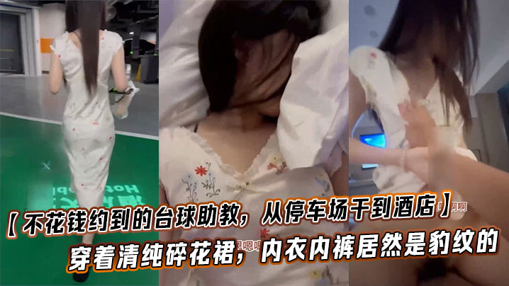 【不花钱约到的台球助教，从停车场干到酒店】这也太闷骚了，穿着清纯碎花裙，内衣内裤居然是豹纹的，这种反差也太加暴力体验了！