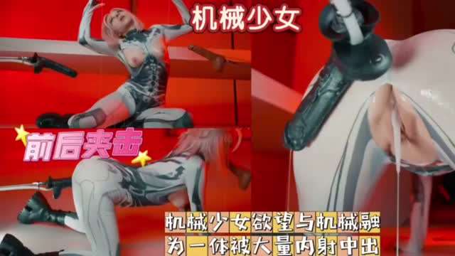 机械少女欲望与机械融为一体被大量内射中出前后夹击白虎骚逼机炮挑逗