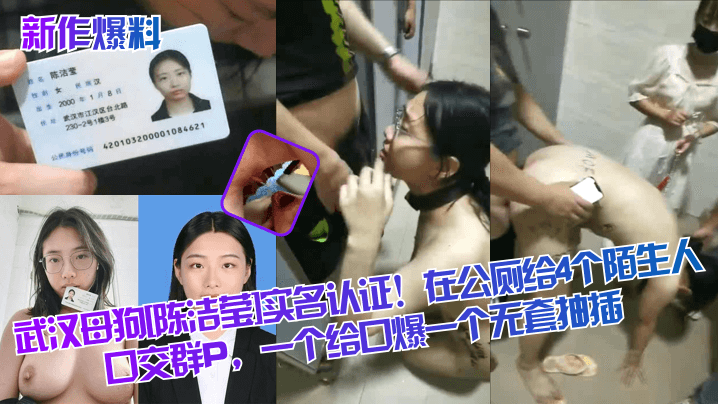 武汉母狗[陈洁莹]实名认证！在公厕给4个陌生人口交群P，一个给口爆一个无套抽插