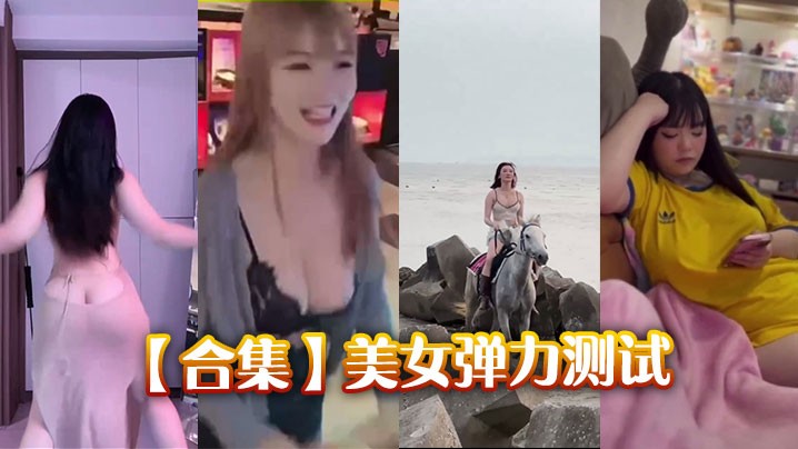 【合集】美女弹力测试